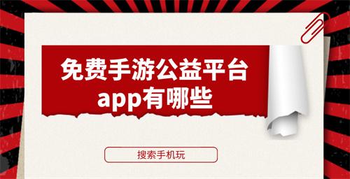 免费手游公益平台app有哪些-免费公益手游平台总站大全