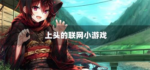 上头的联网小游戏-好玩的小型联网游戏