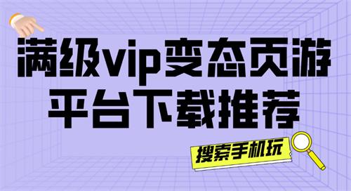 变态满v页游网站有哪些-满级vip变态页游平台下载推荐