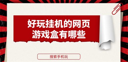 好玩挂机的网页游戏盒有哪些-好玩的挂机网页游戏平台推荐