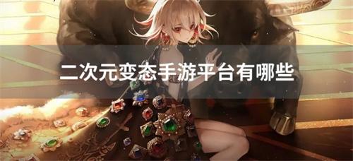 二次元变态手游平台有哪些-二次元变态版手游游戏平台推荐