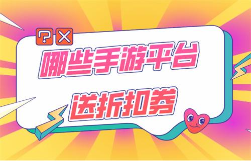 哪些手游平台送折扣券-送折扣券的优惠手游平台推荐