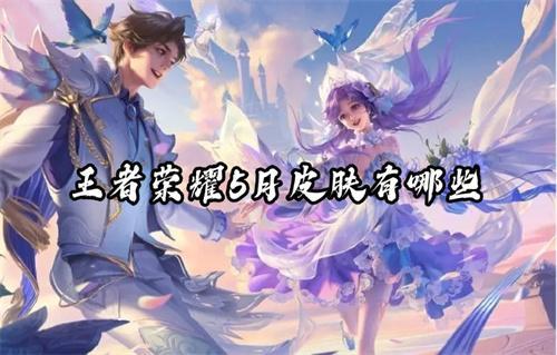 王者荣耀5月皮肤有哪些