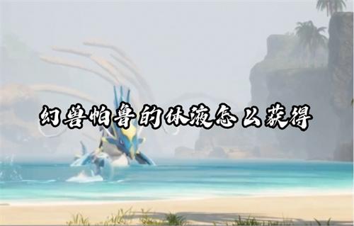 幻兽帕鲁的体液怎么获得