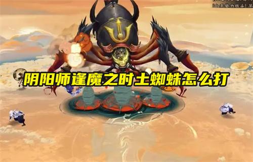 阴阳师逢魔之时土蜘蛛怎么打