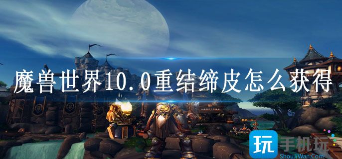 魔獸世界10.0重結締皮怎么獲得