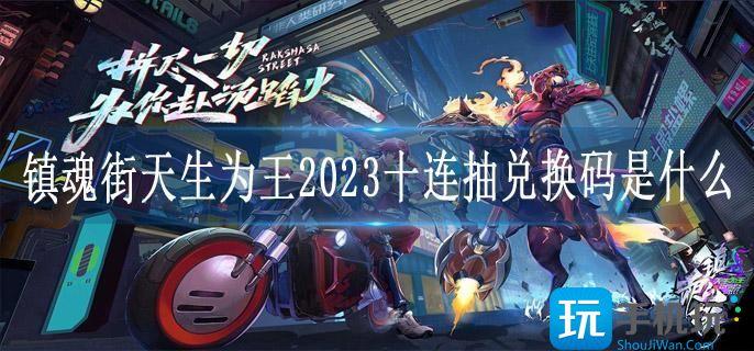 镇魂街天生为王2023十连抽兑换码是什么