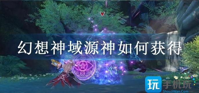 幻想神域源神如何获得