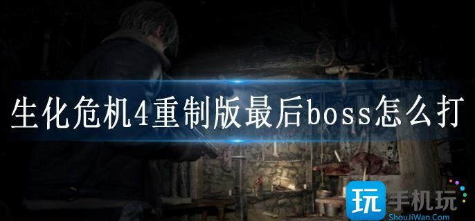 生化危机4重制版最后boss怎么打