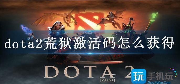 dota2荒狱激活码怎么获得 dota2荒狱激活码怎么获得