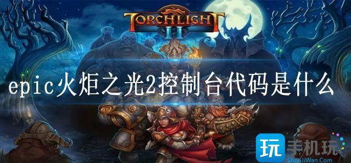 epic火炬之光2控制台代码是什么