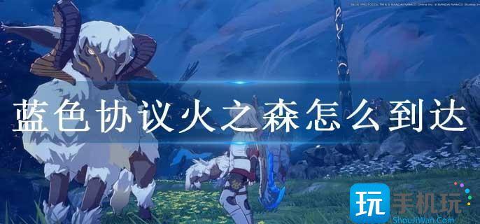 蓝色协议火之森怎么到达 蓝色协议火之森怎么到达
