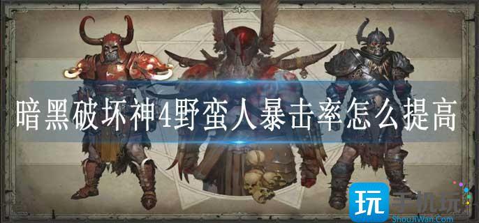 暗黑破坏神4野蛮人暴击率怎么提高 暗黑破坏神4野蛮人暴击率怎么提高
