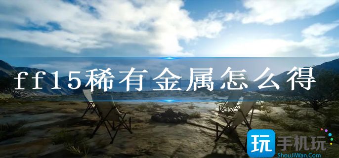 ff15稀有金属怎么得 ff15稀有金属怎么得