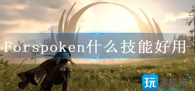 Forspoken什么技能好用