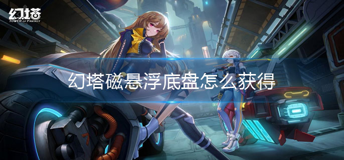 幻塔磁悬浮底盘怎么获得