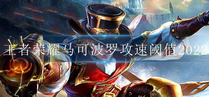 王者荣耀马可波罗攻速阈值2022