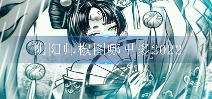 阴阳师椒图哪里多2022