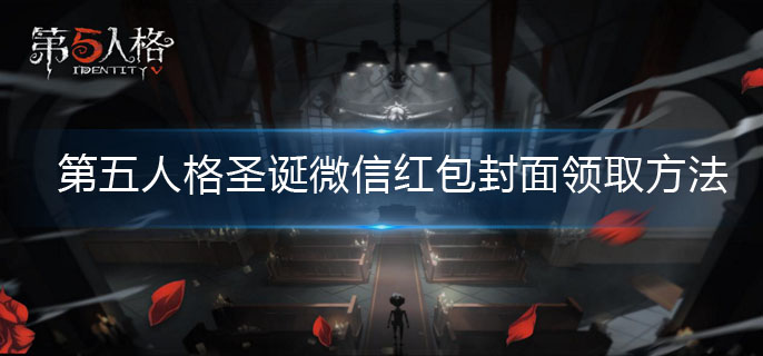 第五人格微信圣诞红包封面怎么领取-微信圣诞红包封面领取方法