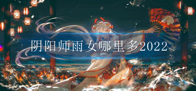 阴阳师雨女哪里多2022