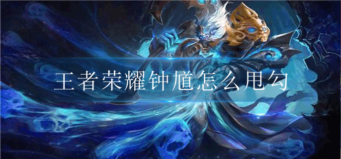 王者荣耀钟馗怎么甩勾