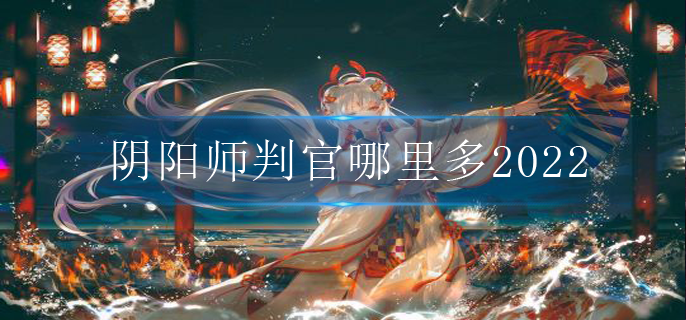 阴阳师判官哪里多2022