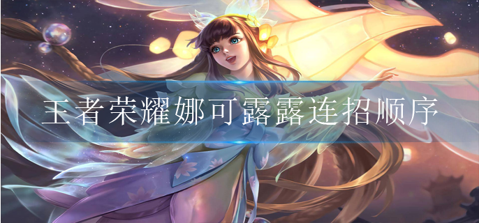 王者荣耀娜可露露连招顺序是什么