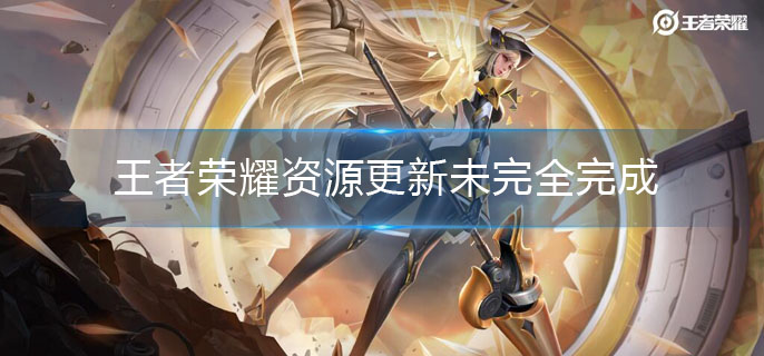 王者荣耀资源更新未完全完成解决方法_http://www.abetid.com_游戏攻略_第1张