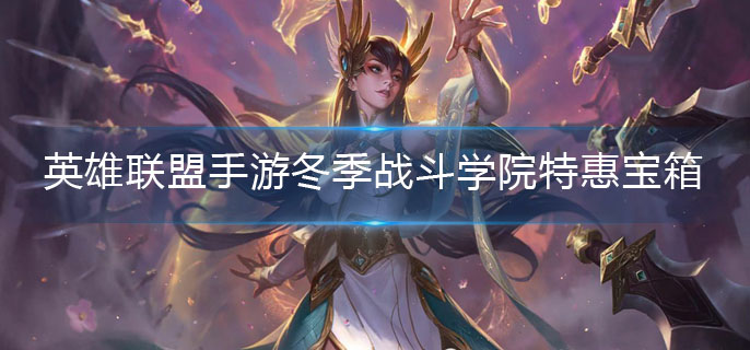 英雄联盟手游冬季战斗学院特惠宝箱-特惠宝箱奖励概率介绍