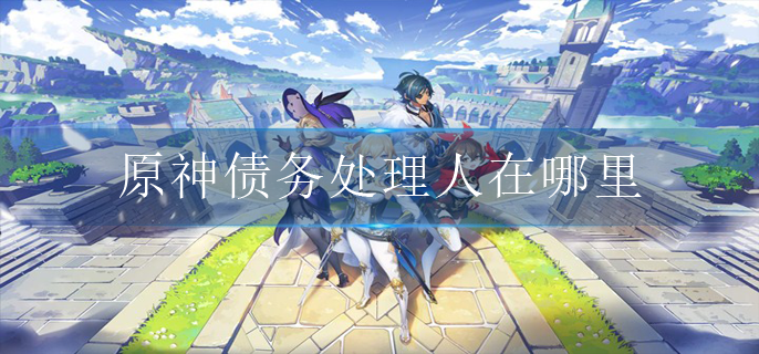 原神债务处理人在哪里