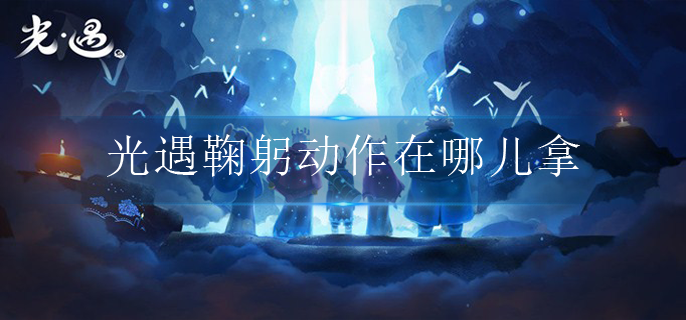 光遇鞠躬动作在哪儿拿