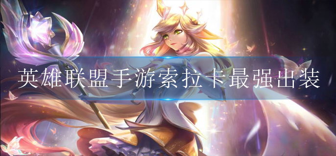 英雄联盟手游索拉卡怎么出装