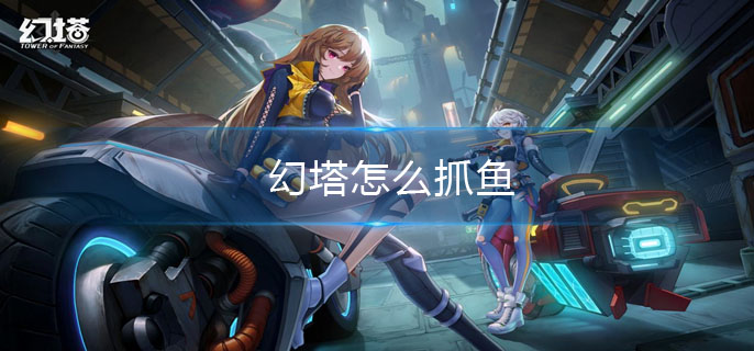 幻塔怎么抓鱼