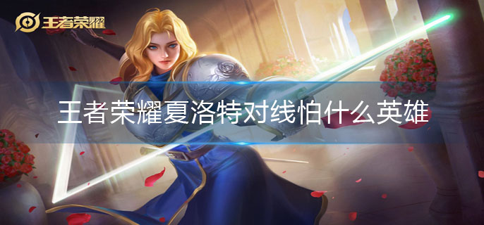 王者荣耀夏洛特对线怕什么英雄