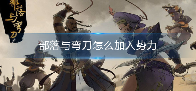 部落与弯刀怎么加入势力