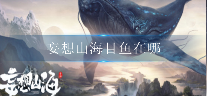 妄想山海目鱼在哪