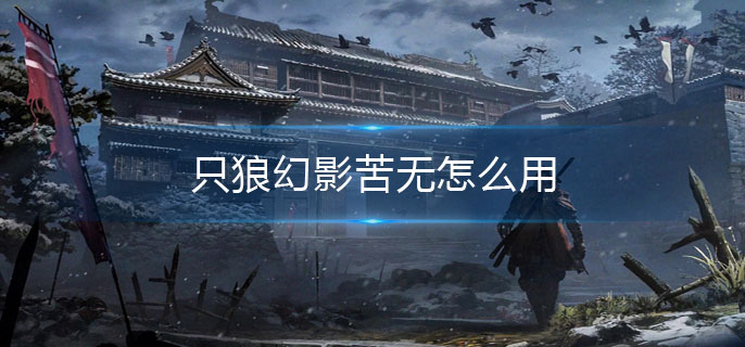 只狼幻影苦无怎么用