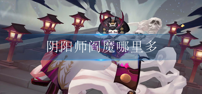 阴阳师阎魔哪里多