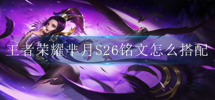 王者荣耀芈月S26铭文怎么搭配