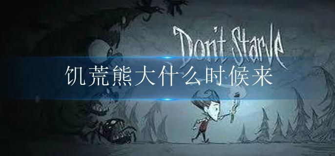 饥荒熊大什么时候来