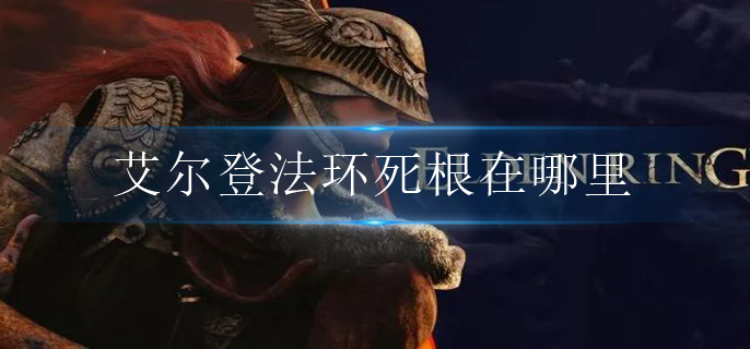 艾尔登法环死根在哪里