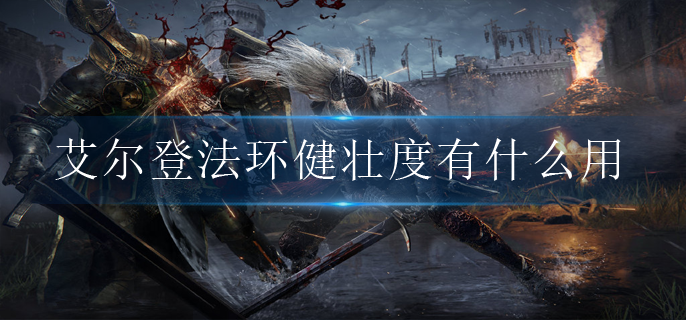 艾尔登法环健壮度有什么用