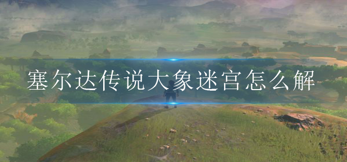 塞尔达传说大象迷宫怎么解