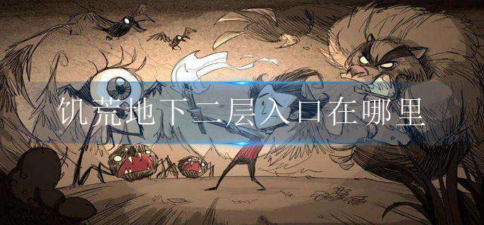 饥荒地下二层入口在哪里