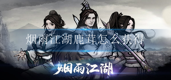烟雨江湖鹿茸怎么获得