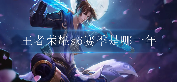 王者荣耀s6赛季是哪一年