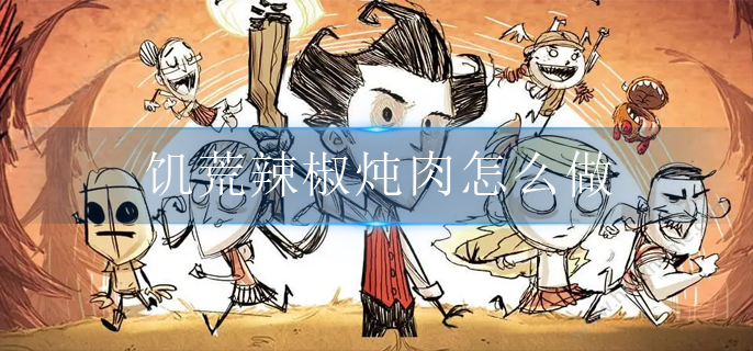 饥荒辣椒炖肉怎么做