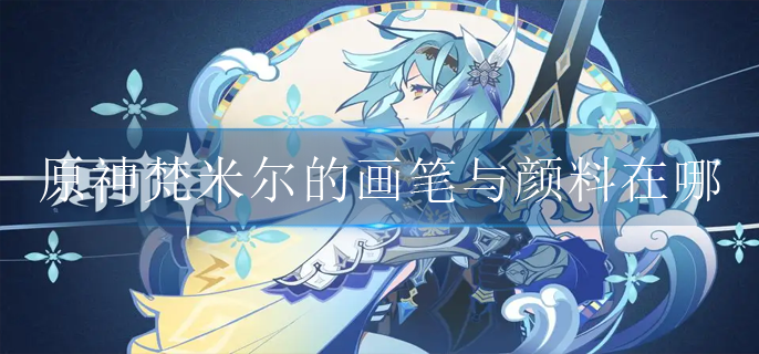 原神梵米尔的画笔与颜料在哪