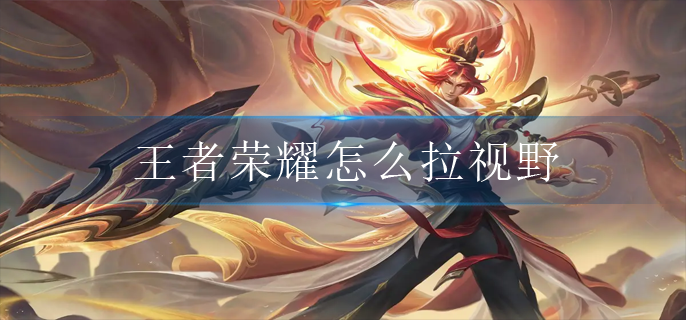 王者荣耀怎么拉视野