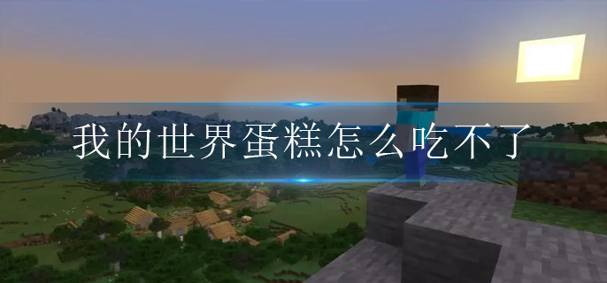 我的世界蛋糕怎么吃不了